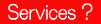 Services ?