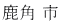 鹿角 市