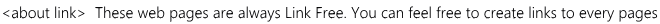 <about link>  These web pages are always Link Free. You can feel free to create links to every pages
