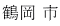 鶴岡 市