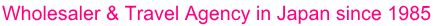 Wholesaler & Travel Agency in Japan since 1985