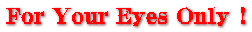 For Your Eyes Only !